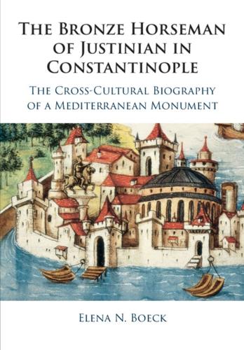 The Bronze Horseman of Justinian in Constantinople: The Cross-Cultural Biography of a Mediterranean Monument.