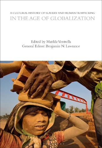 A Cultural History of Slavery and Human Trafficking in the Age of Globalization.