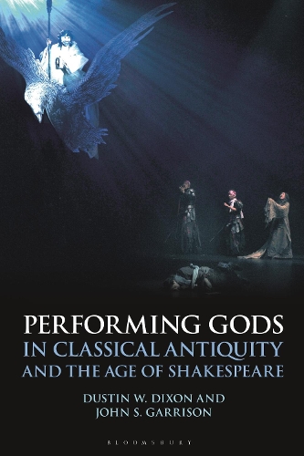 Performing Gods in Classical Antiquity and the Age of Shakespeare.
