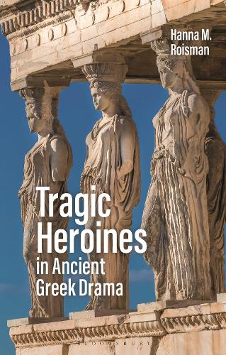 Tragic Heroines in Ancient Greek Drama.