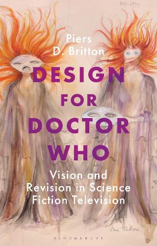 Design for Doctor Who: Vision and Revision in Science Fiction Television.