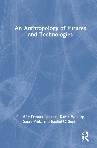 An Anthropology of Futures and Technologies.