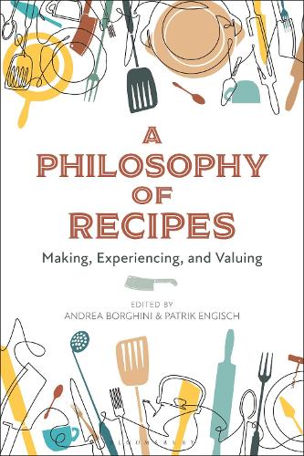 A Philosophy of Recipes: Making, Experiencing, and Valuing.