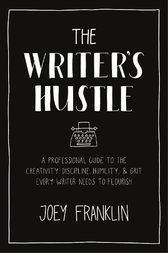 The Writer's Hustle: A Professional Guide to the Creativity, Discipline,  Humility, and Grit Every Writer Needs to Flourish.