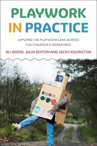 Playwork in Practice: Applying the Playwork Lens Across the Children's Workforce.