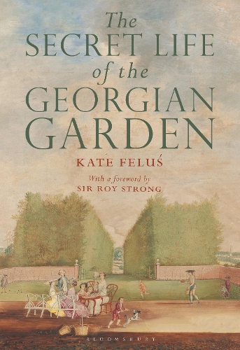 The Secret Life of the Georgian Garden: Beautiful Objects and Agreeable Retreats.