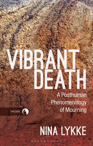 Vibrant Death: A Posthuman Phenomenology of Mourning.