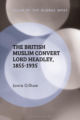 The British Muslim Convert Lord Headley, 1855-1935.