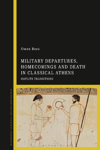Military Departures, Homecomings and Death in Classical Athens: Hoplite Transitions.