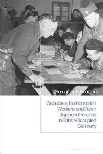 Occupiers, Humanitarian Workers, and Polish Displaced Persons in British-Occupied Germany.
