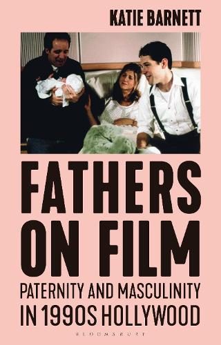 Fathers on Film: Paternity and Masculinity in 1990s Hollywood.