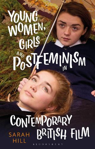 Young Women, Girls and Postfeminism in Contemporary British Film.