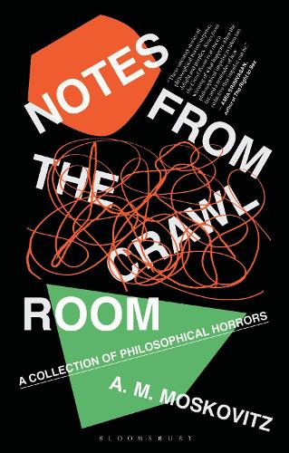 Notes from the Crawl Room: A Collection of Philosophical Horrors.