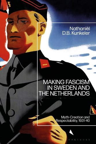 Making Fascism in Sweden and the Netherlands: Myth-Creation and Respectability, 1931-40.