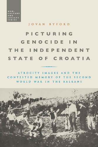 Picturing Genocide in the Independent State of Croatia: Atrocity Images and the Contested Memory of the Second World War in the Balkans.