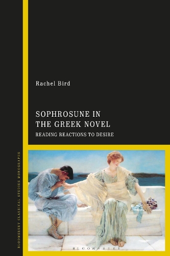 Sophrosune in the Greek Novel: Reading Reactions to Desire.