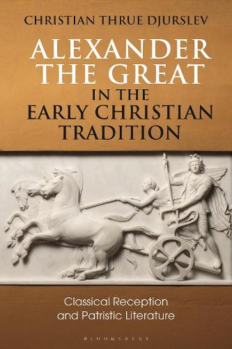 Alexander the Great in the Early Christian Tradition: Classical Reception and Patristic Literature.