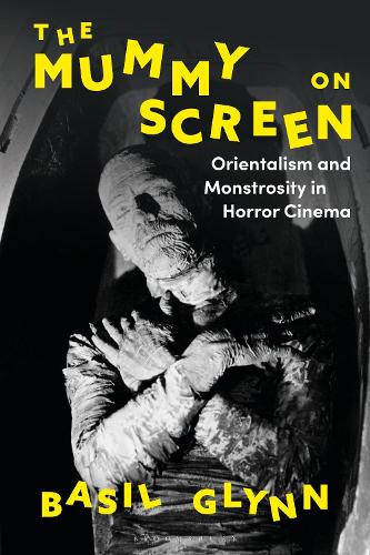 The Mummy on Screen: Orientalism and Monstrosity in Horror Cinema.