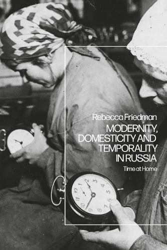 Modernity, Domesticity and Temporality in Russia: Time at Home.