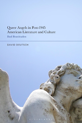 Queer Angels in Post-1945 American Literature and Culture: Bad Beatitudes.