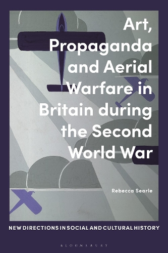 Art, Propaganda and Aerial Warfare in Britain during the Second World War.