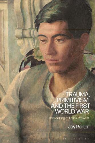 Trauma, Primitivism and the First World War: The Making of Frank Prewett.