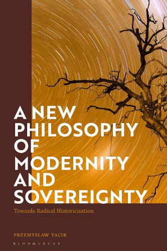 A New Philosophy of Modernity and Sovereignty: Towards Radical Historicisation.
