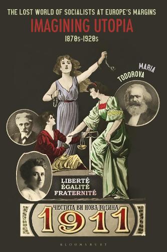The Lost World of Socialists at Europe's Margins: Imagining Utopia, 1870s - 1920s.