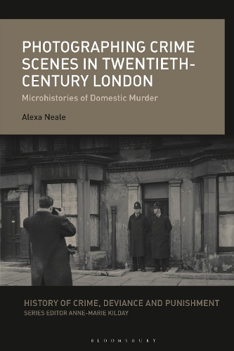 Photographing Crime Scenes in Twentieth-Century London: Microhistories of Domestic Murder.