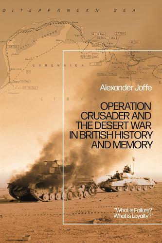 Operation Crusader and the Desert War in British History and Memory: "What is Failure? What is Loyalty?".