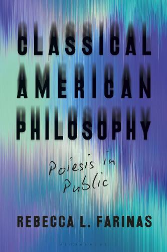 Classical American Philosophy: Poiesis in Public.