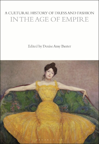 A Cultural History of Dress and Fashion in the Age of Empire.