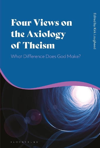 Four Views on the Axiology of Theism: What Difference Does God Make?.