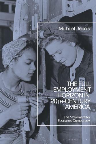 The Full Employment Horizon in 20th-Century America: The Movement for Economic Democracy.