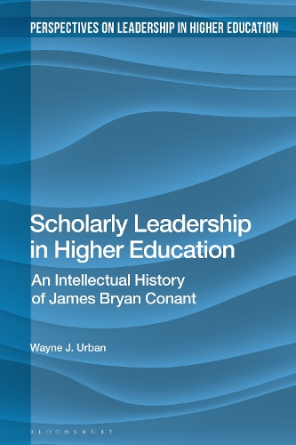 Scholarly Leadership in Higher Education: An Intellectual History of James Bryant Conant.
