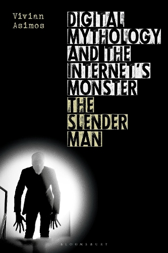 Digital Mythology and the Internet's Monster: The Slender Man.