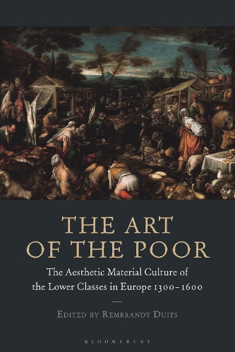 The Art of the Poor: The Aesthetic Material Culture of the Lower Classes in Europe 1300-1600.