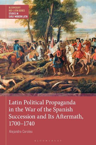 Latin Political Propaganda in the War of the Spanish Succession and Its Aftermath, 1700-1740.