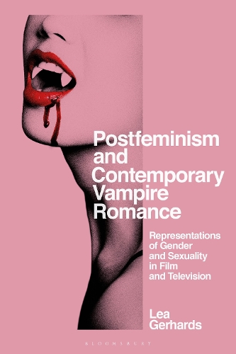 Postfeminism and Contemporary Vampire Romance: Representations of Gender and Sexuality in Film and Television.