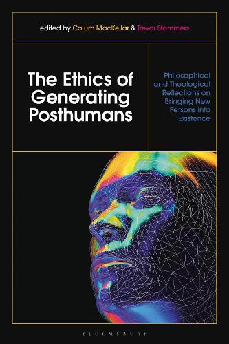 The Ethics of Generating Posthumans: Philosophical and Theological Reflections on Bringing New Persons into Existence.