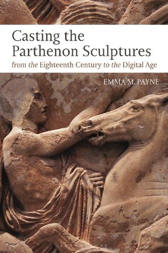 Casting the Parthenon Sculptures from the Eighteenth Century to the Digital Age.