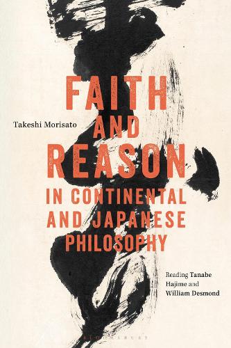 Faith and Reason in Continental and Japanese Philosophy: Reading Tanabe Hajime and William Desmond.