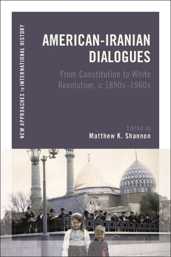 American-Iranian Dialogues: From Constitution to White Revolution, c. 1890s-1960s.