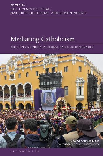 Mediating Catholicism: Religion and Media in Global Catholic Imaginaries.