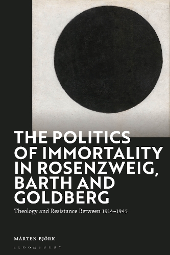 The Politics of Immortality in Rosenzweig, Barth and Goldberg: Theology and Resistance Between 1914-1945.