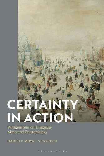 Certainty in Action: Wittgenstein on Language, Mind and Epistemology.