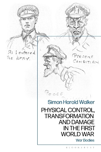 Physical Control, Transformation and Damage in the First World War: War Bodies.