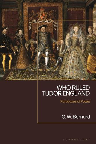Who Ruled Tudor England: Paradoxes of Power.