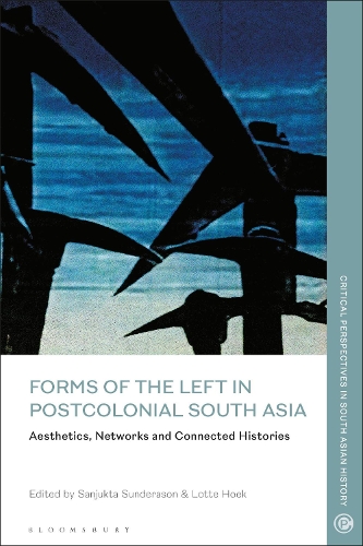 Forms of the Left in Postcolonial South Asia: Aesthetics, Networks and Connected Histories.