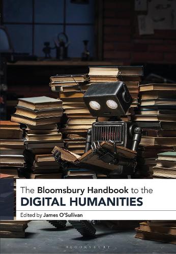 The Bloomsbury Handbook to the Digital Humanities.